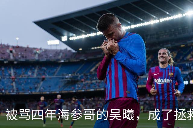 被骂四年海参哥的吴曦，成了拯救国足的英雄，喷子欠他一句道歉！