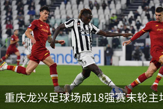 重庆龙兴足球场成18强赛末轮主场，或可安排中甲测试